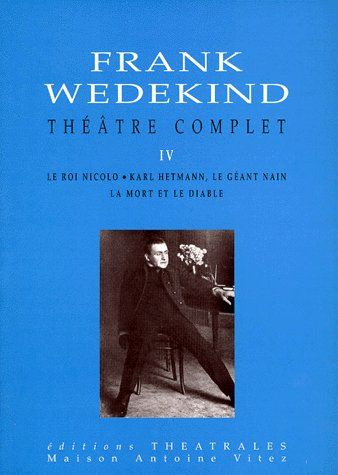 Théâtre complet. Tome 4, Le roi Nicolo, Karl Hetmann, le géant nain, La mort et le diable