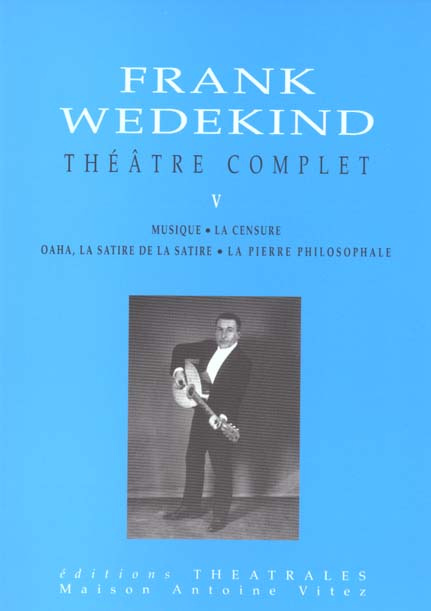 Théâtre complet. Tome 5, Musique, Oaha, La satire de la satire, La pierre philosophale