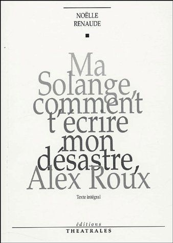 Ma Solange, comment t'écrire mon désastre, Alex Roux. Edition revue et corrigée