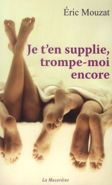 Je t'en supplie, trompe-moi encore