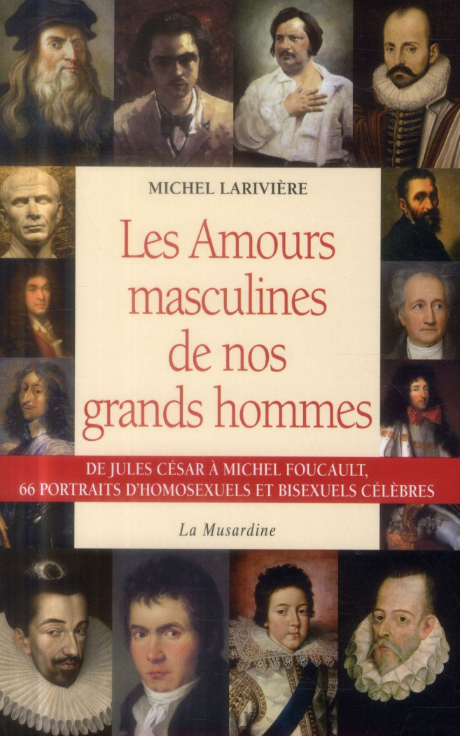 Les amours masculines de nos grands hommes. Homosexuels et bisexuels célèbres