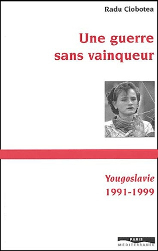 Une guerre sans vainqueur. Yougoslavie 1991-1999