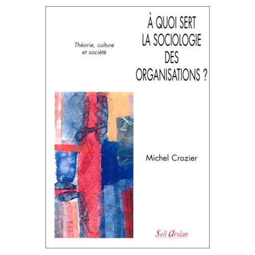 À quoi sert la sociologie des organisations ? Tome 1 : Théorie, culture et société