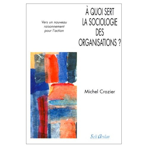 A quoi sert la sociologie des organisations ? Tome 2, Vers un nouveau raisonnement pour l'action