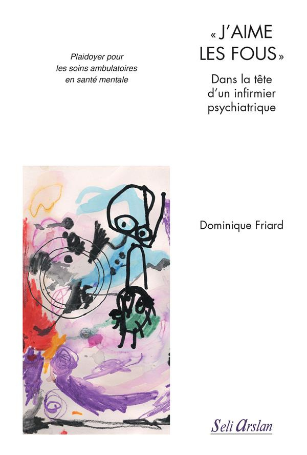 J'aime les fous Dans la tête d'un infirmier psychiatrique. Plaidoyer pour les soins ambulatoires e