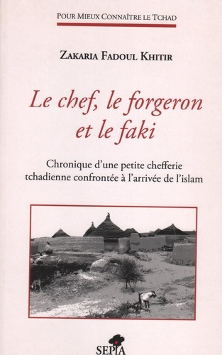 Le chef, le forgeron et le faki. Chronique d'une petite chefferie tchadienne à l'arivée de l'Islam