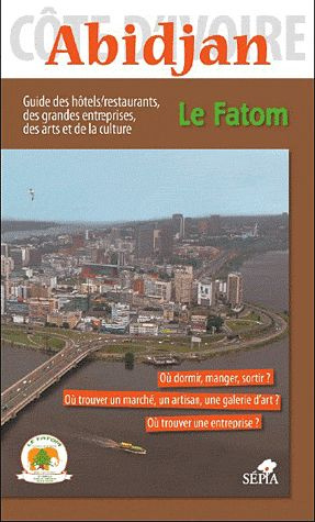 Le Fatom Abidjan. Guide des hôtels/restaurants, des grandes entreprises, des arts et de la culture