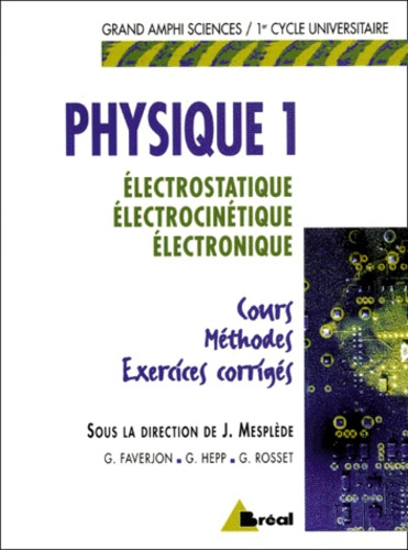 Physique 1. Electrostatique, Electrocinétique, Electronique