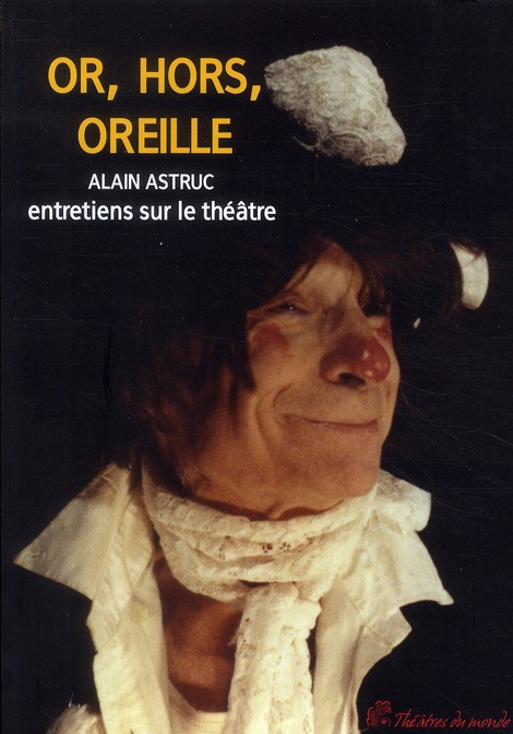 Or, hors, oreilles. Entretiens sur le théâtre