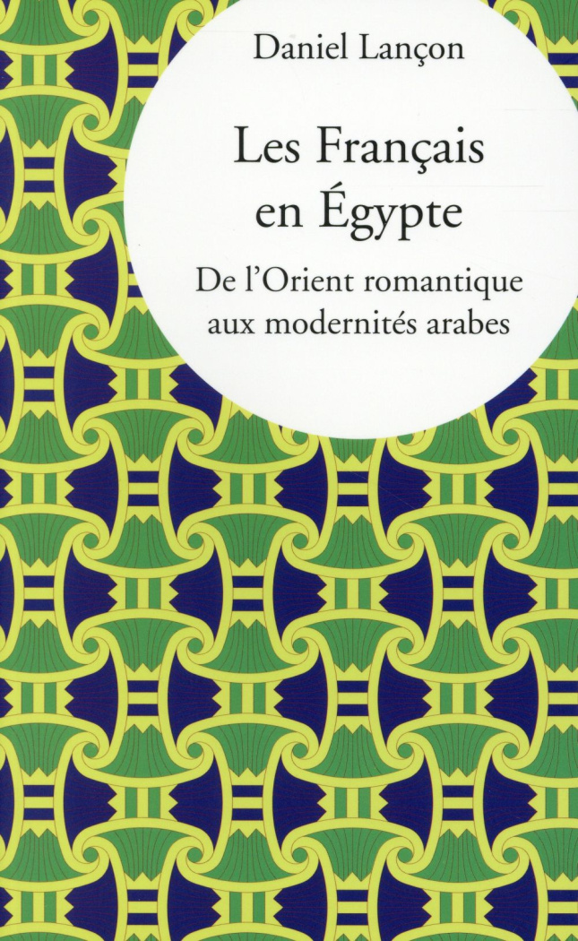 Les Français en Egypte. De l'Orient romantique aux modernités arabes