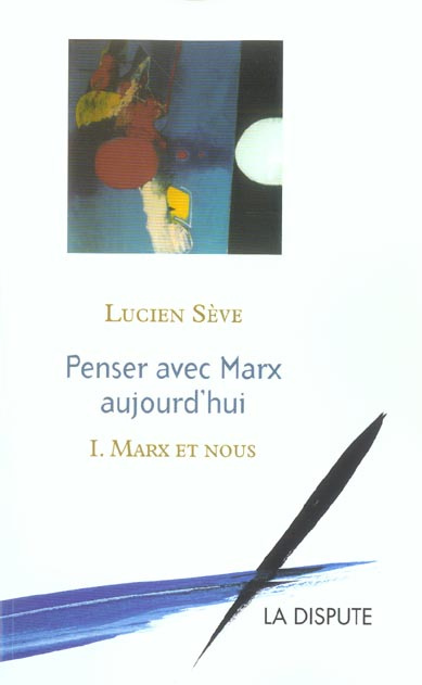 Penser avec Marx aujourd'hui. Tome 1, Marx et nous