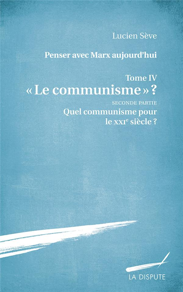 Penser avec Marx aujourd'hui. Tome 4, "Le communisme" ? Seconde partie, Quel communisme pour le XXIe