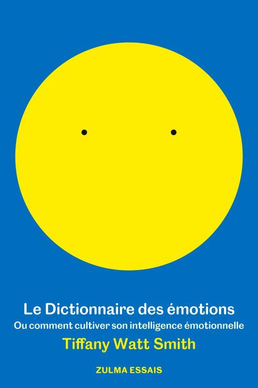 Le dictionnaire des émotions. Ou comment cultiver son intelligence émotionelle