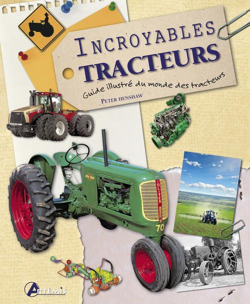Incroyables tracteurs. Guide illustré du monde des tracteurs