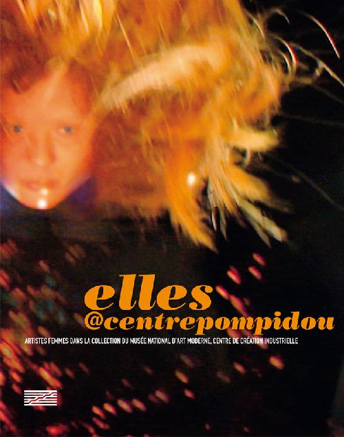 Elles @centrepompidou. Artistes femmes dans la collection du musée national d'art moderne, centre de