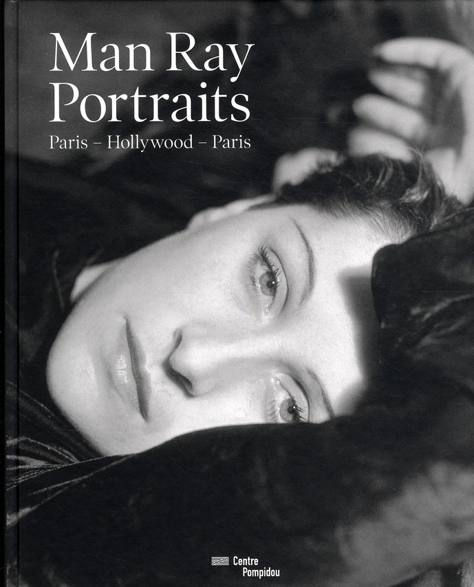 Man Ray. Portraits : Paris - Hollywood - Paris