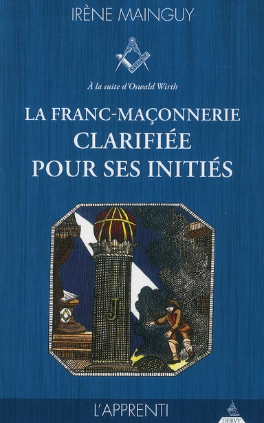 La franc-maçonnerie clarifiée pour ses initiés. Tome 1, L'apprenti