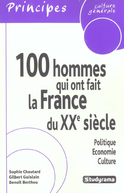 100 hommes qui ont fait la France du XXe siècle. Politique, économie, culture