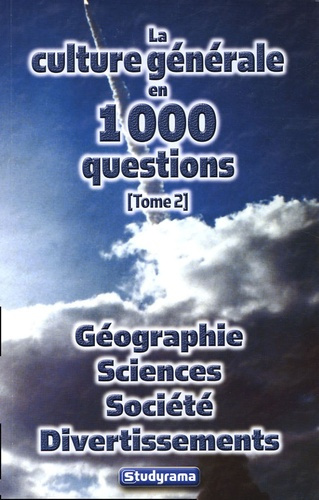 La culture générale en 1000 questions. Tome 2, Géographie Sciences Société Divertissements