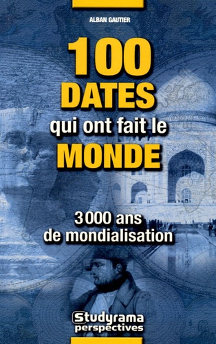 100 dates qui ont fait le monde. 3 000 ans de mondialisation