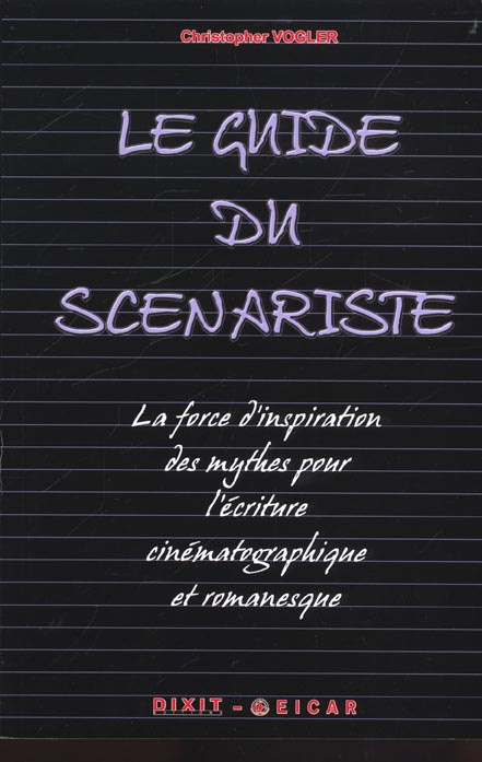 Le guide du scénariste. La force d'inspiration des mythes pour l'écriture cinématographique et roman