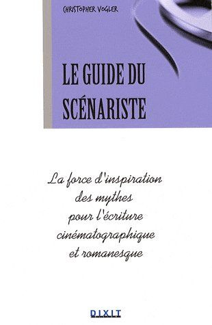 Le guide du scénariste. La force d'inspiration des mythes pour l'écriture cinématographique et roman