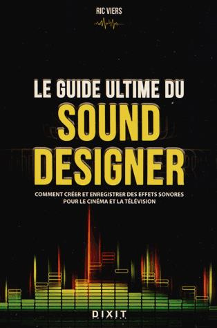 Le guide ultime du sound designer. Comment créer et enregistrer des effets sonores pour le cinéma et