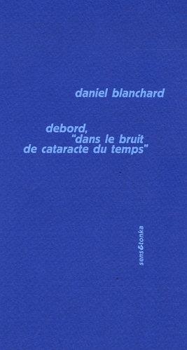 Debord, "dans le bruit de cataracte du temps". Suivi de Préliminaires pour une définition de l'unité