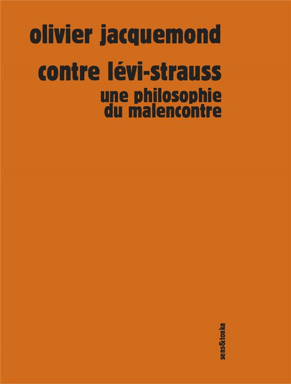 Contre Lévi-Strauss. Une philosophie du malencontre