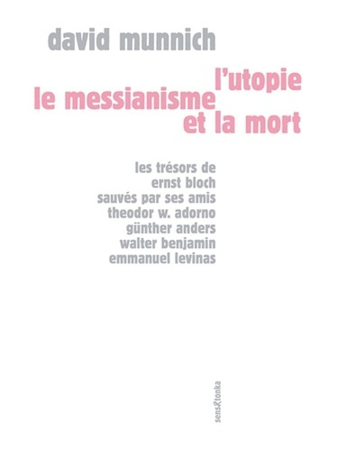 L'utopie, le messianisme et la mort. Les trésors de Ernst Bloch sauvés par ses amis Theodor W. Adorn
