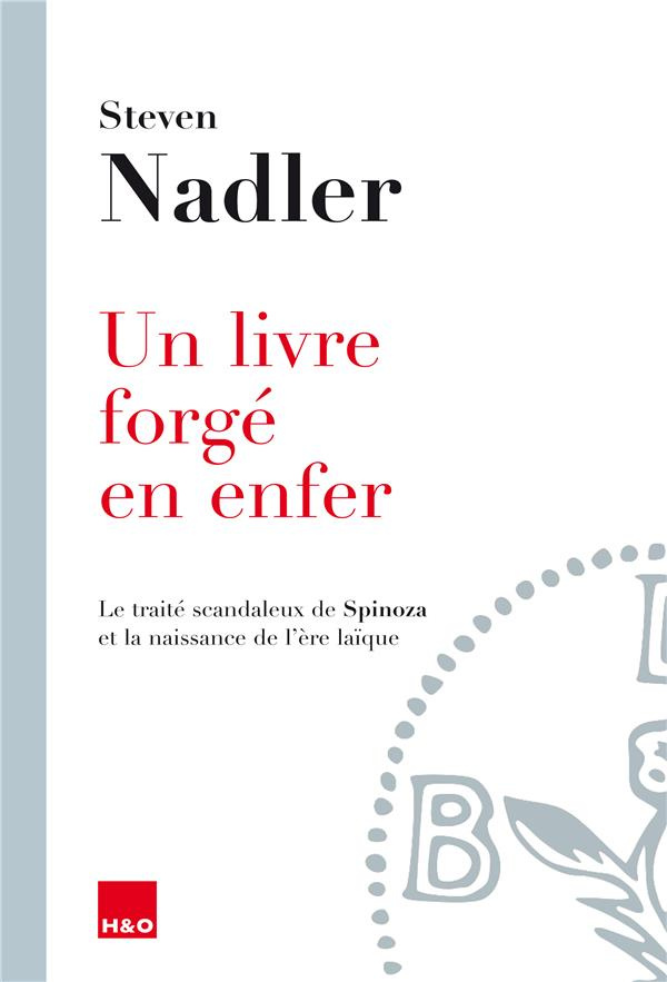 Un livre forgé en enfer. Le traité scandaleux de Spinoza et la naissance de l'ère laïque