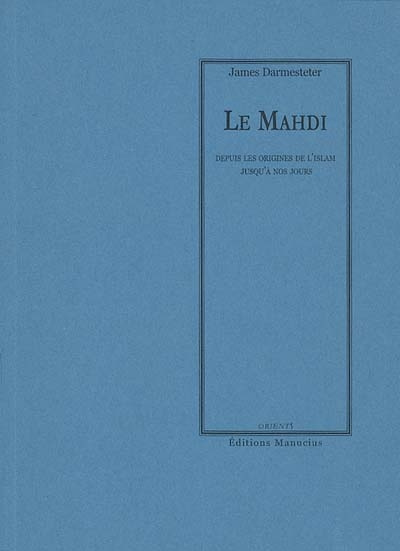 Le Mahdi. Depuis les origines de l'Islam jusquà nos jours