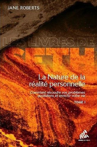 La nature de la réalité personnelle. Comment résoudre vos problèmes quotidiens et enrichir votre vie