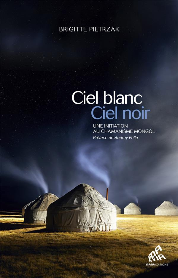 Ciel blanc, ciel noir . Une initiation au chamanisme mongol