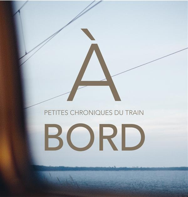 A bord. Petites chroniques du train