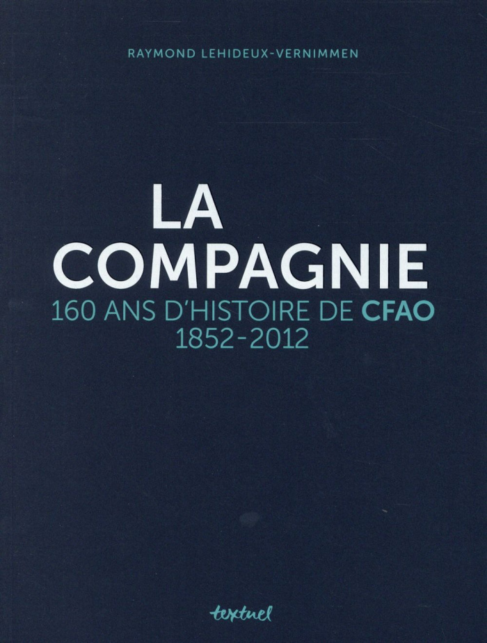 La compagnie. 160 ans d'histoire de CFAO, 1852-2012