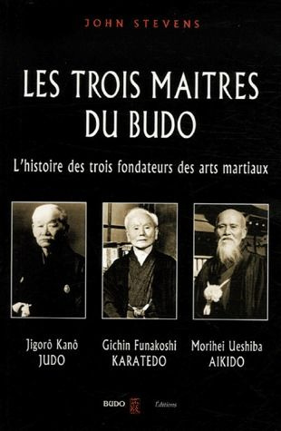 Les trois maîtres du budo. Jigorô Kanô - jûdô, Morei Ueshiba - aokidô, Gichin Funakoshi - karatedô