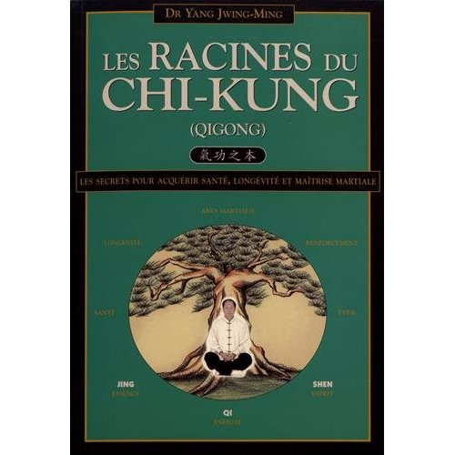 Les racines du chi-kung. Secrets pour acquérir santé, longévité et maîtrise martiale