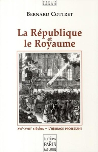La République et le Royaume. XVIe-XVIIIe siècles, l'héritage protestant