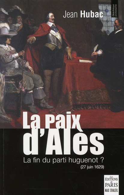 La paix d'Alès. 27 juin 1629, la fin du parti huguenot ?