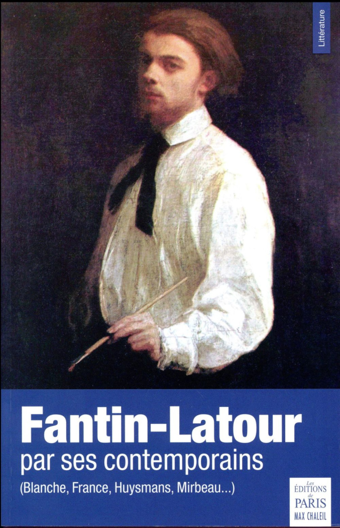 Fantin-Latour par ses contemporains. (Blanche, France, Huysmans, Mirabeau...)