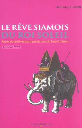 Le rêve siamois du Roi-Soleil. Récits d'une fièvre exotique à la cour du Très-Chrétien