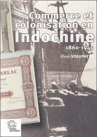 Commerce et colonisation en Indochine (1860-1945). Les maisons de commerce françaises, un siècle d'a