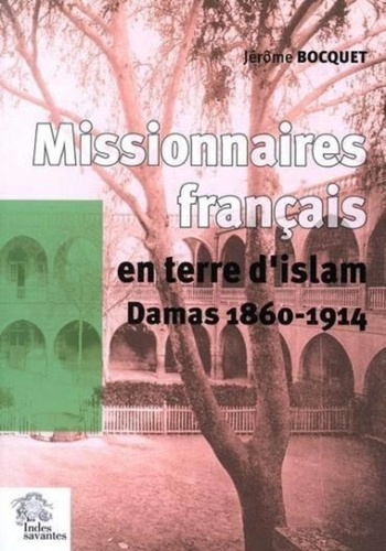 Mission latine en terre d'Islam. Les chemins de Saint-Paul. Damas 1860-1914