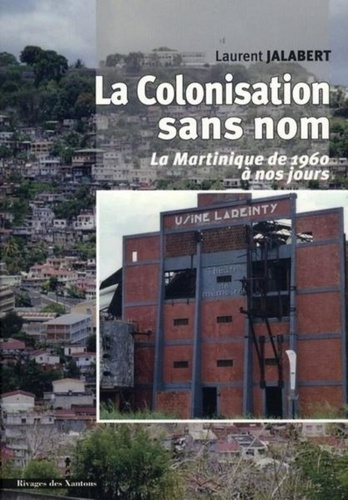 La Colonisation sans nom. La Martinique de 1960 à nous jours