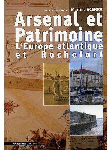 Arsenal et patrimoine. L'Europe atantique et Rochefort XVIIe-XIXe siècle
