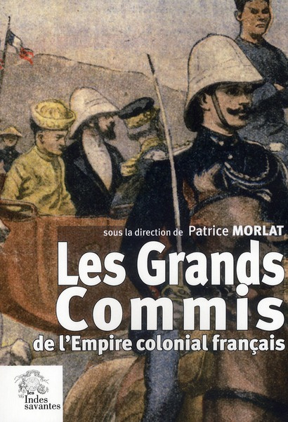 Les Grands Commis de l'Empire colonial français. Les actes du colloque de Clermont-Ferrand du 14 oct