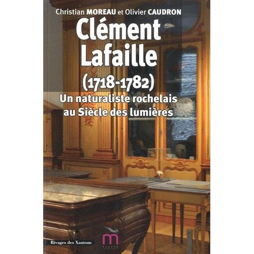 Clément Lafaille (1728-1782). Un naturaliste rochelais au siècle des Lumières