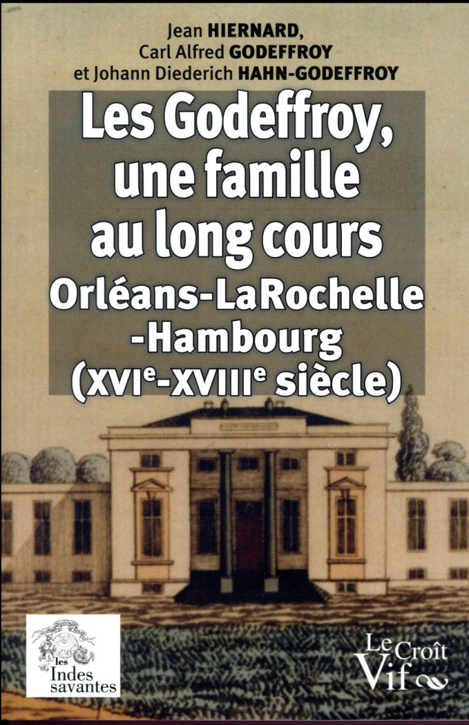 Les Godeffroy, une famille au long cours. (Orléans-La Rochelle-Hambourg) du XVIe au XVIIIe siècle
