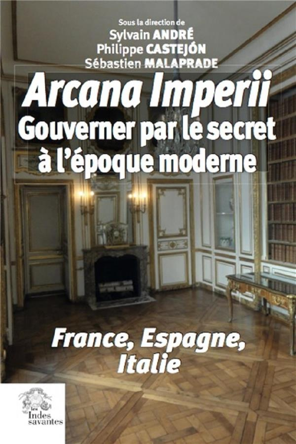 Arcana imperii. Gouverner par le secret à l'époque moderne